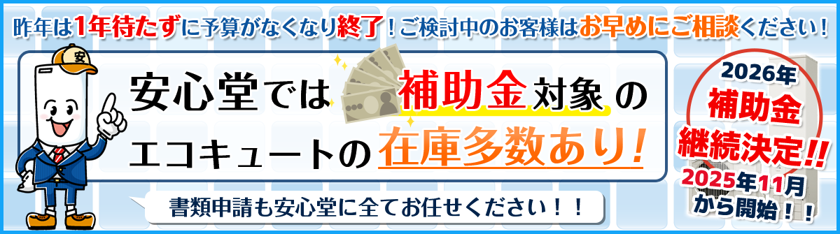 2026年補助金継続決定！2025年11月から開始！！安心堂では補助金対象のエコキュートの在庫多数あり！