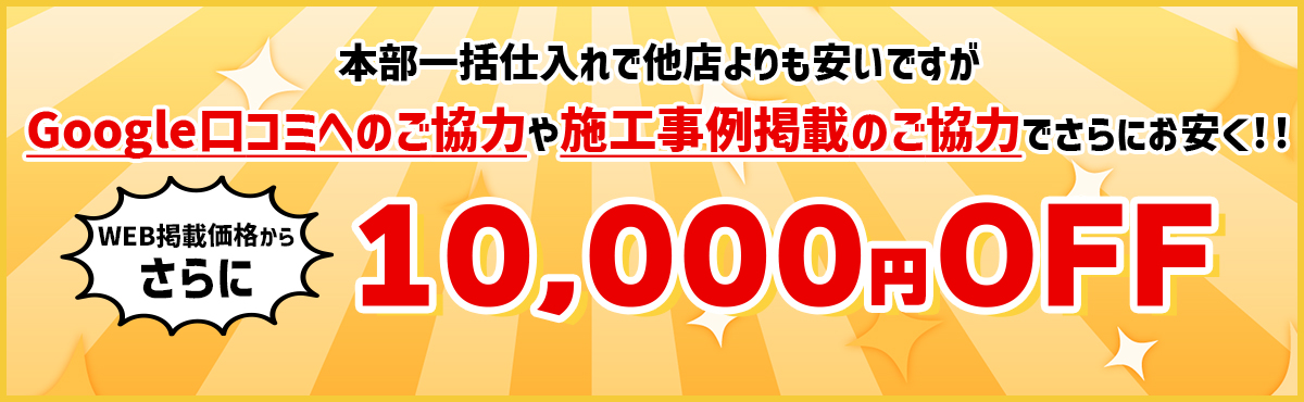 Google口コミへのご協力や施工事例掲載のご協力でさらにお安く！