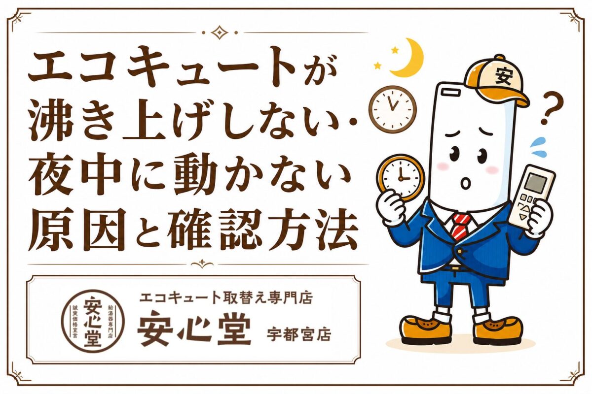 エコキュートが沸き上げしない、夜中に動かない原因と確認方法を案内する安心堂宇都宮店のアイキャッチ
